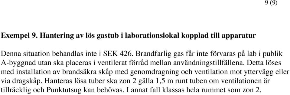 Detta löses med installation av brandsäkra skåp med genomdragning och ventilation mot yttervägg eller via dragskåp.