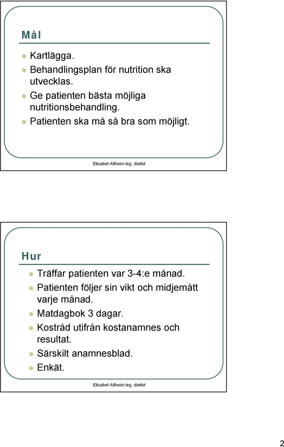 Patienten ska må så bra som möjligt. Hur Träffar patienten var 3-4:e månad.