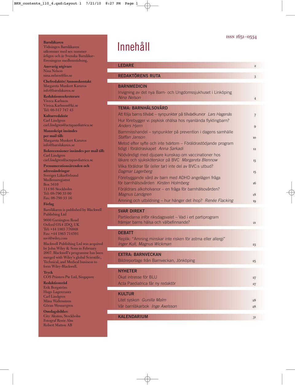 se Tel: 08-517 747 43 Kulturredaktör Carl Lindgren carl.lindgren@actapaediatrica.se Manuskript insändes per mail till: Margareta Munkert Karnros info@barnlakaren.
