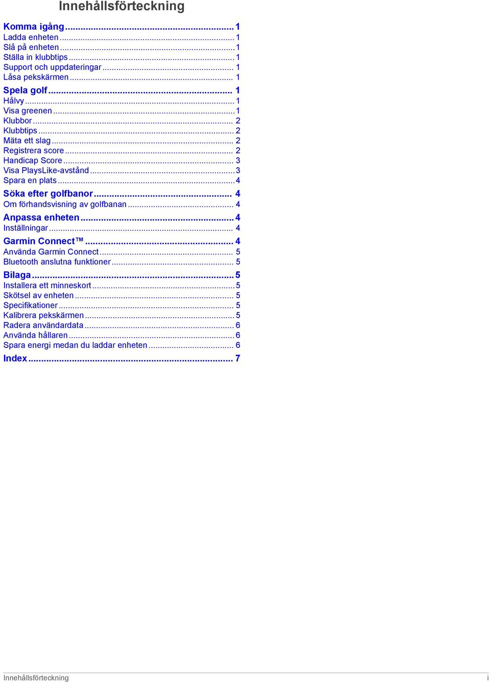.. 4 Om förhandsvisning av golfbanan... 4 Anpassa enheten... 4 Inställningar... 4 Garmin Connect... 4 Använda Garmin Connect... 5 Bluetooth anslutna funktioner... 5 Bilaga.