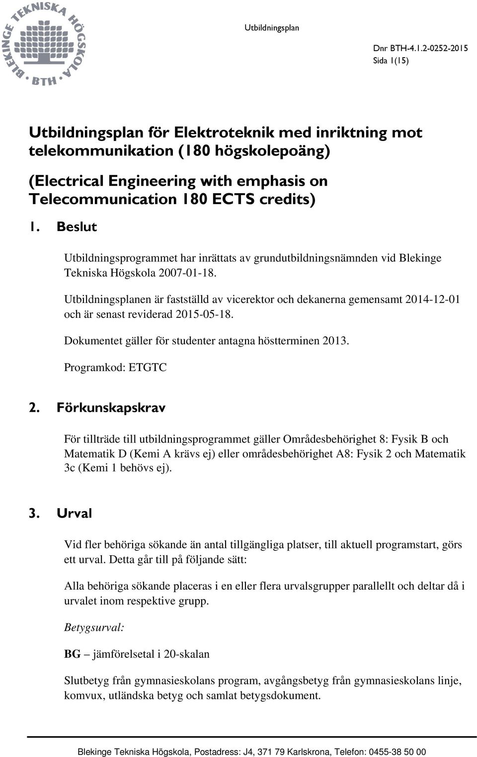 Utbildningsplanen är fastställd av vicerektor och dekanerna gemensamt 2014-12-01 och är senast reviderad 2015-05-18. Dokumentet gäller för studenter antagna höstterminen 2013. Programkod: ETGTC 2.