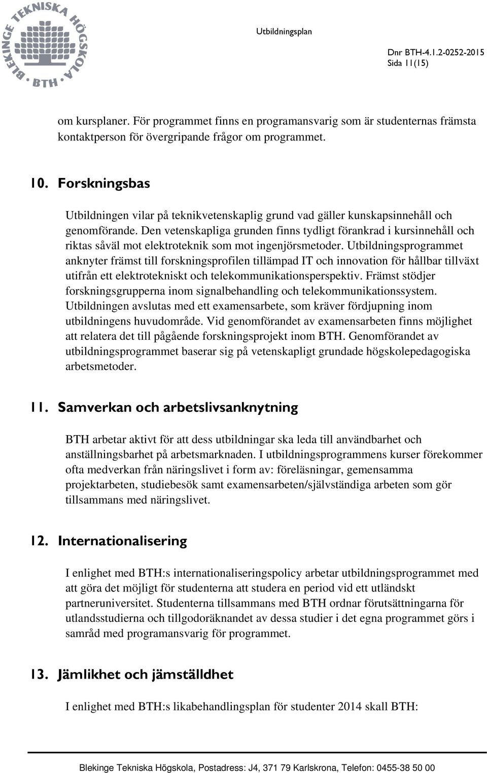 Den vetenskapliga grunden finns tydligt förankrad i kursinnehåll och riktas såväl mot elektroteknik som mot ingenjörsmetoder.