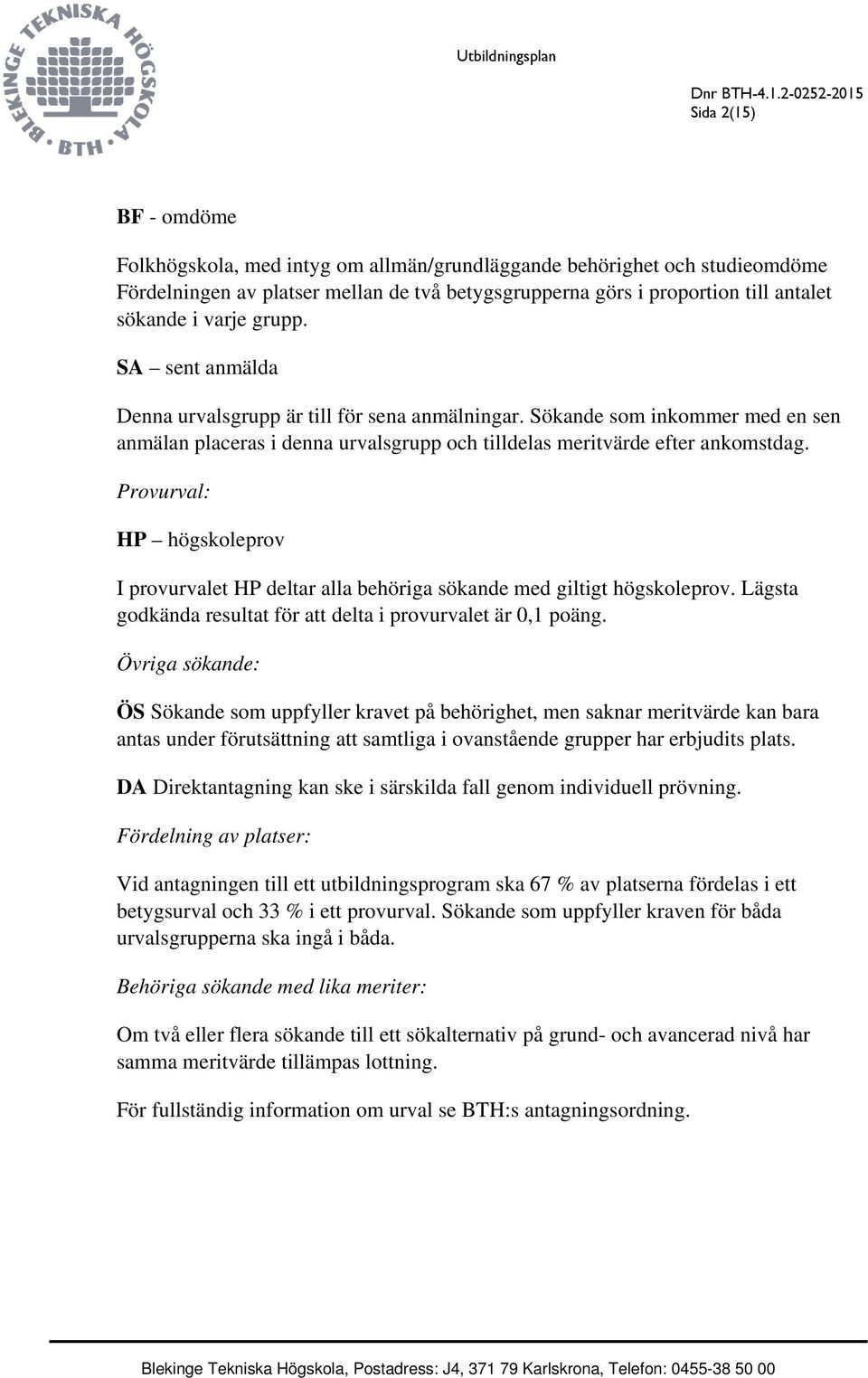 Provurval: HP högskoleprov I provurvalet HP deltar alla behöriga sökande med giltigt högskoleprov. Lägsta godkända resultat för att delta i provurvalet är 0,1 poäng.