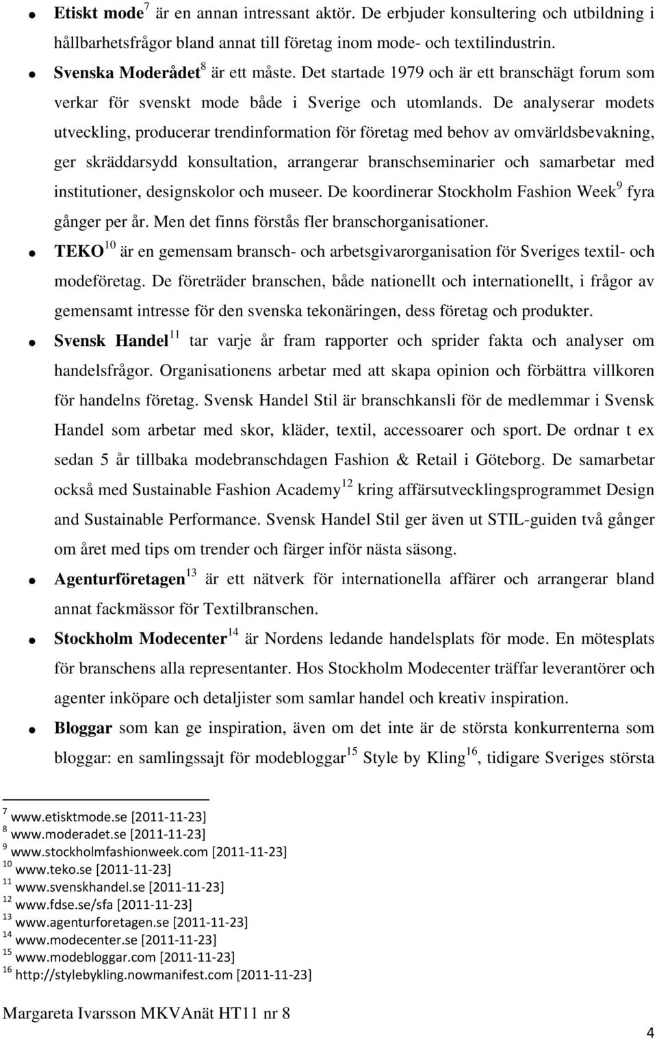 De analyserar modets utveckling, producerar trendinformation för företag med behov av omvärldsbevakning, ger skräddarsydd konsultation, arrangerar branschseminarier och samarbetar med institutioner,