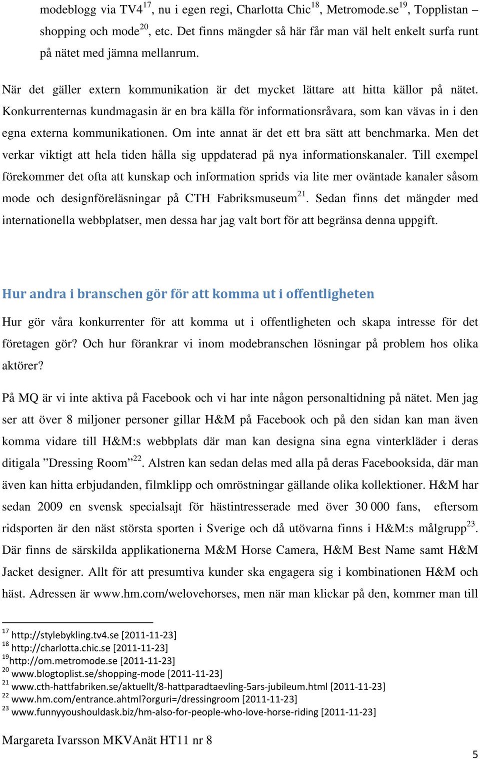 Konkurrenternas kundmagasin är en bra källa för informationsråvara, som kan vävas in i den egna externa kommunikationen. Om inte annat är det ett bra sätt att benchmarka.