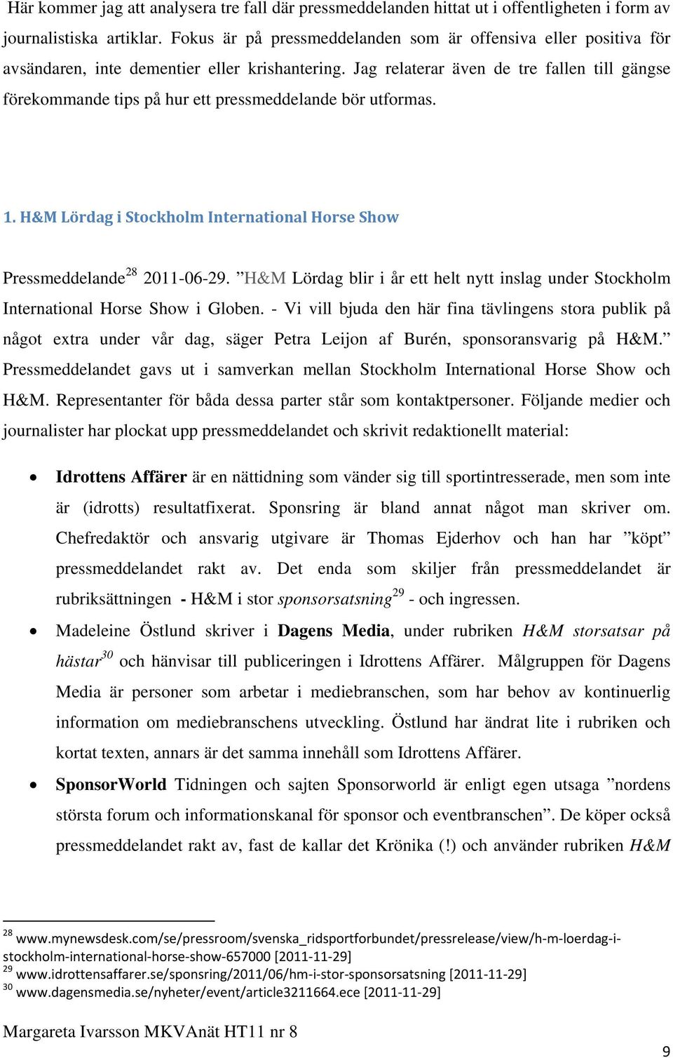 Jag relaterar även de tre fallen till gängse förekommande tips på hur ett pressmeddelande bör utformas. 1. H&M Lördag i Stockholm International Horse Show Pressmeddelande 28 2011-06-29.