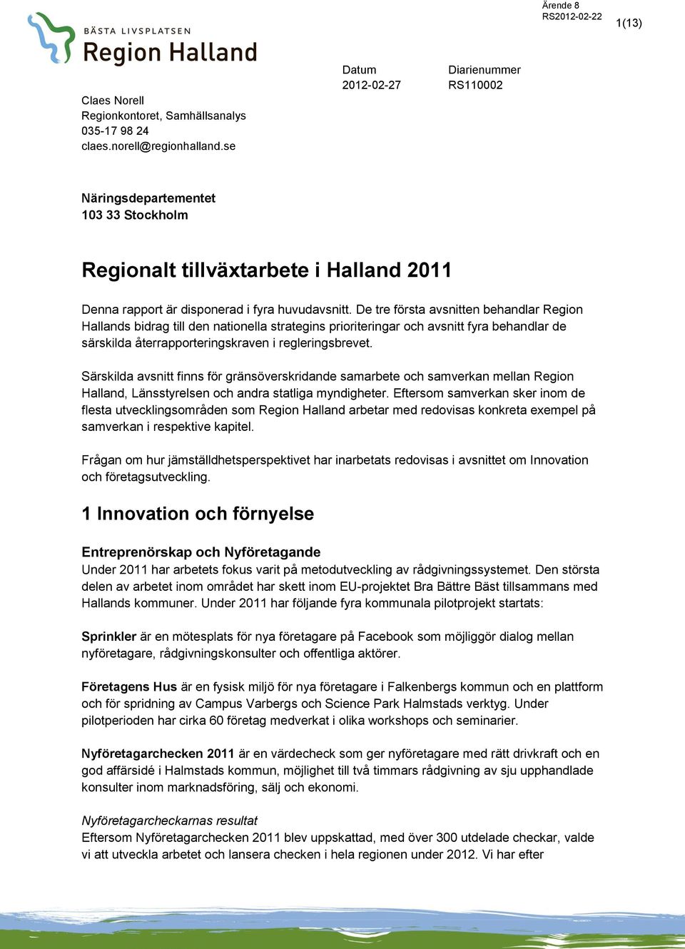 De tre första avsnitten behandlar Region Hallands bidrag till den nationella strategins prioriteringar och avsnitt fyra behandlar de särskilda återrapporteringskraven i regleringsbrevet.