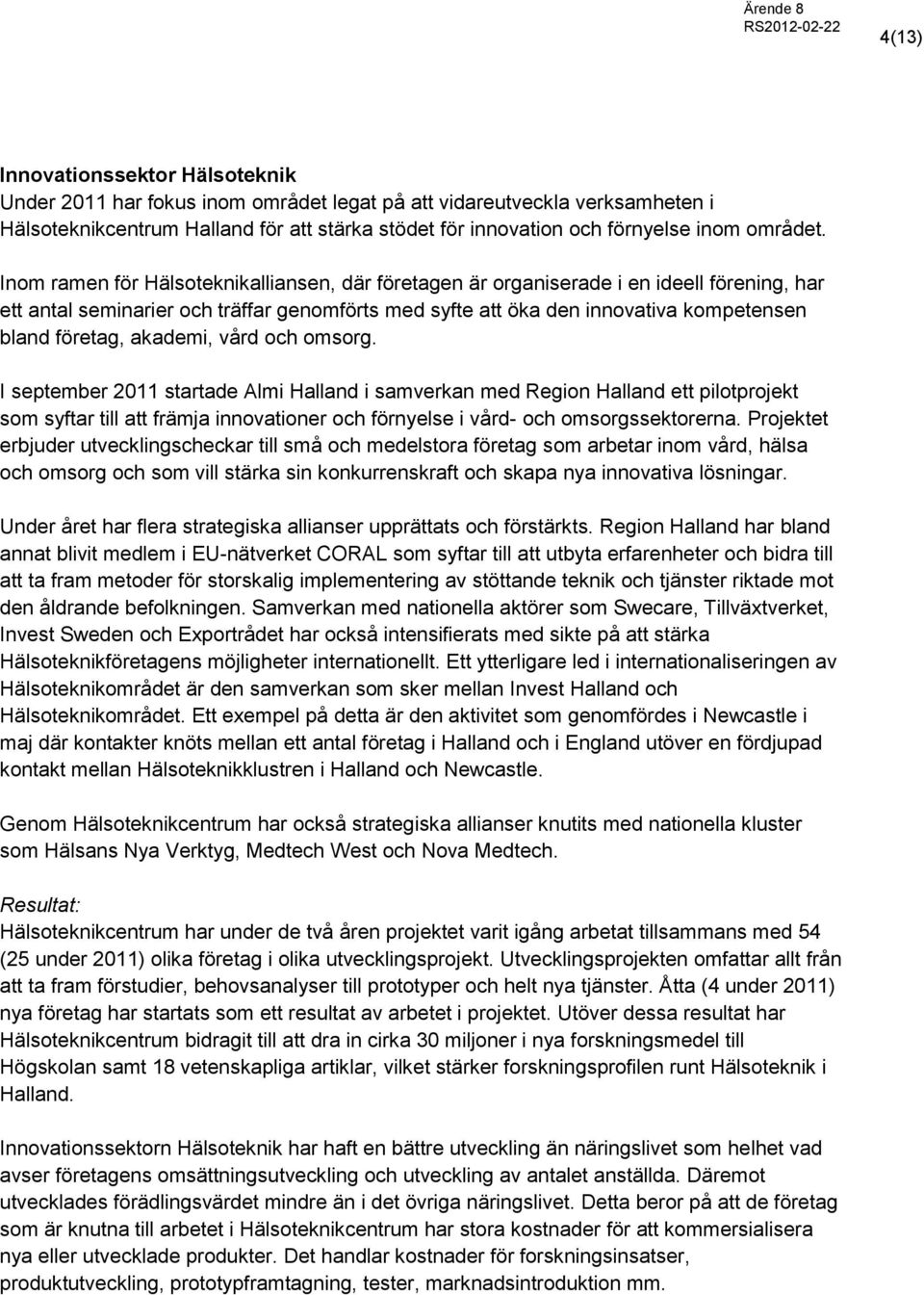 Inom ramen för Hälsoteknikalliansen, där företagen är organiserade i en ideell förening, har ett antal seminarier och träffar genomförts med syfte att öka den innovativa kompetensen bland företag,