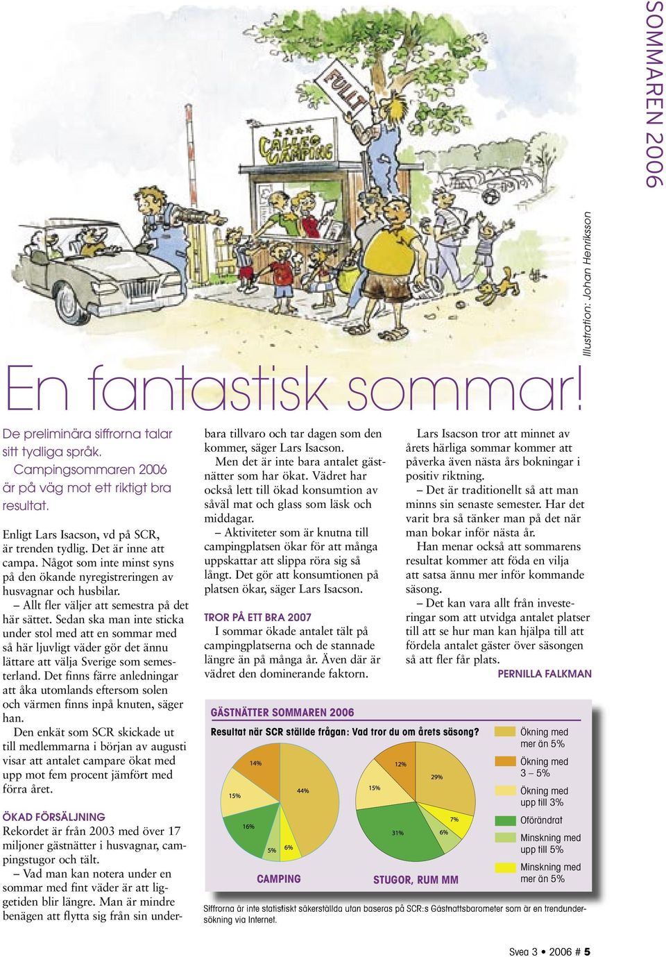 Allt fler väljer att semestra på det här sättet. Sedan ska man inte sticka under stol med att en sommar med så här ljuvligt väder gör det ännu lättare att välja Sverige som semesterland.