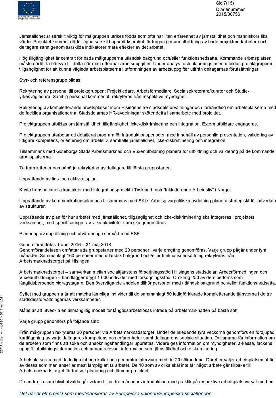 Hög tillgänglighet är centralt för båda målgrupperna utländsk bakgrund och/eller funktionsnedsatta. Kommande arbetsplatser måste därför ta hänsyn till detta när man utformar arbetsuppgifter.