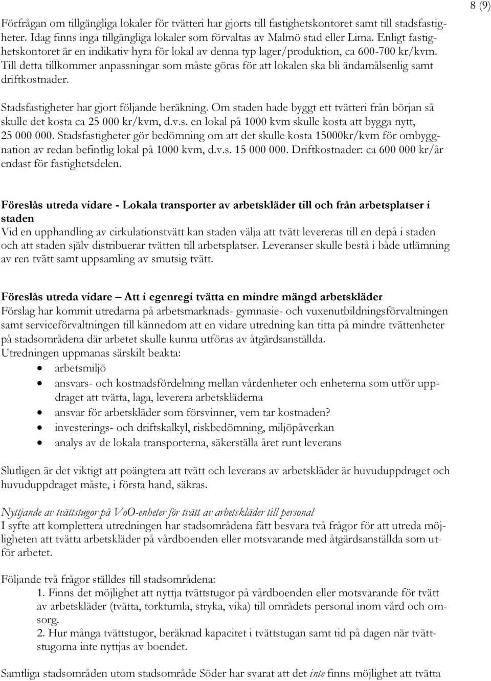 Till detta tillkommer anpassningar som måste göras för att lokalen ska bli ändamålsenlig samt driftkostnader. 8 (9) Stadsfastigheter har gjort följande beräkning.