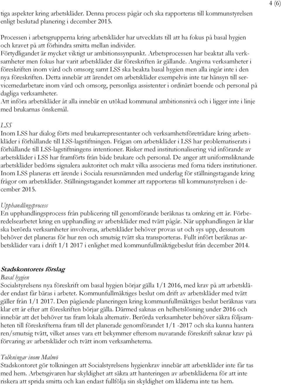 Förtydligandet är mycket viktigt ur ambitionssynpunkt. Arbetsprocessen har beaktat alla verksamheter men fokus har varit arbetskläder där föreskriften är gällande.