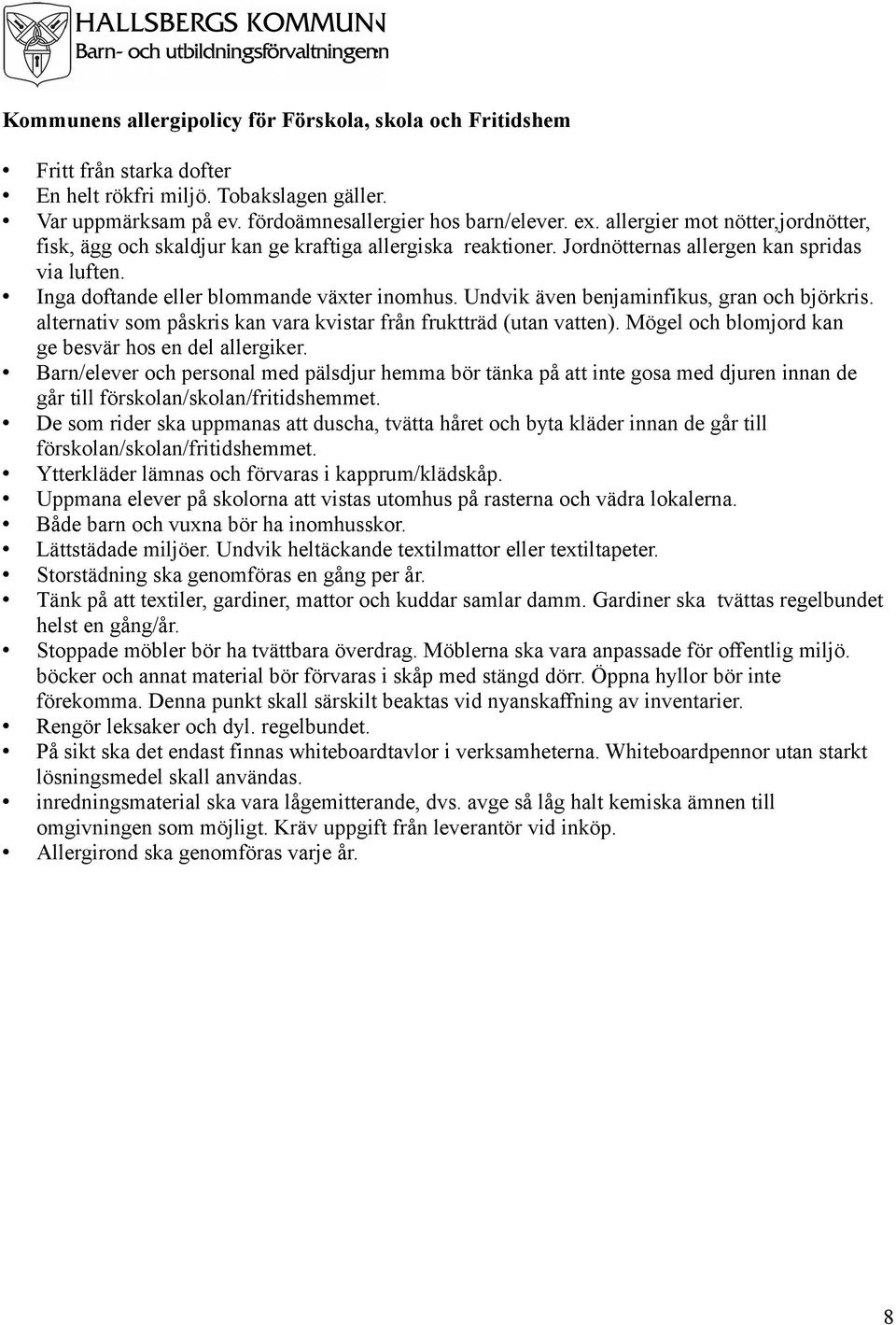 Undvik även benjaminfikus, gran och björkris. alternativ som påskris kan vara kvistar från fruktträd (utan vatten). Mögel och blomjord kan ge besvär hos en del allergiker.