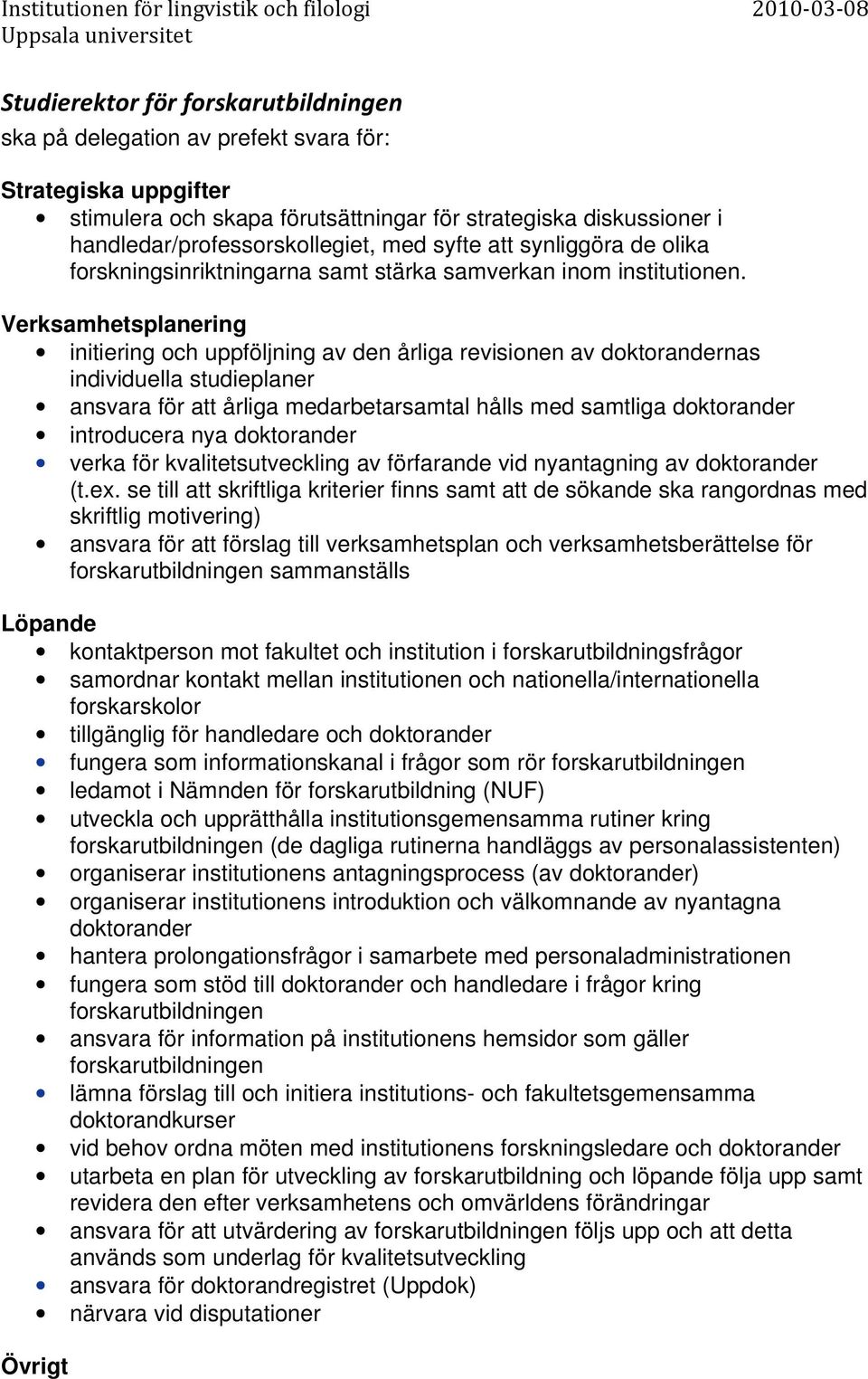 Verksamhetsplanering initiering och uppföljning av den årliga revisionen av doktorandernas individuella studieplaner ansvara för att årliga medarbetarsamtal hålls med samtliga doktorander introducera