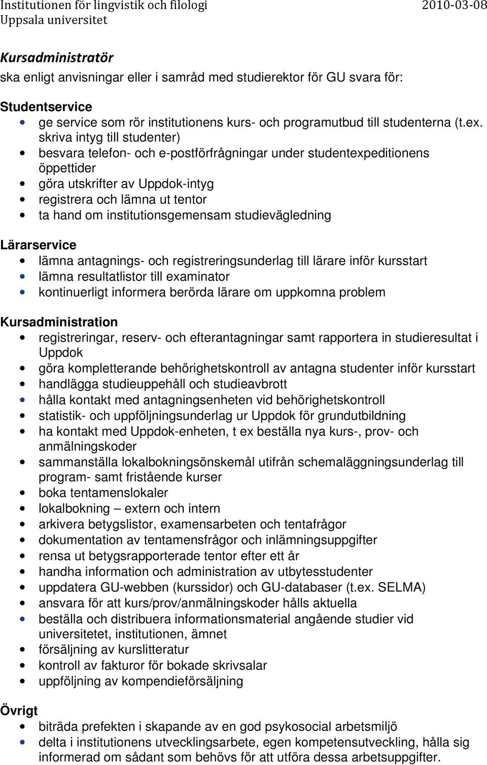 institutionsgemensam studievägledning Lärarservice lämna antagnings- och registreringsunderlag till lärare inför kursstart lämna resultatlistor till examinator kontinuerligt informera berörda lärare