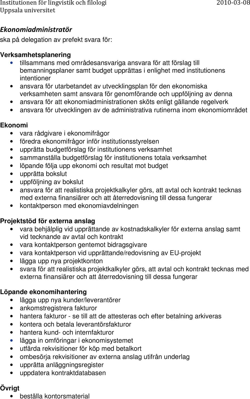 sköts enligt gällande regelverk ansvara för utvecklingen av de administrativa rutinerna inom ekonomiområdet Ekonomi vara rådgivare i ekonomifrågor föredra ekonomifrågor inför institutionsstyrelsen