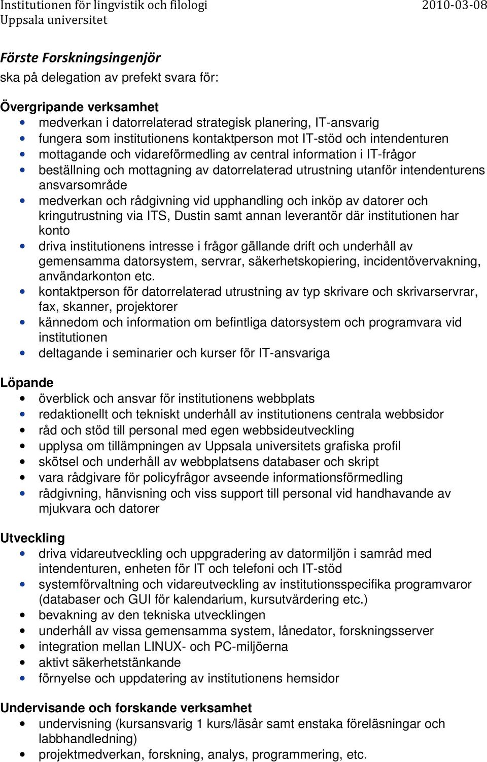 rådgivning vid upphandling och inköp av datorer och kringutrustning via ITS, Dustin samt annan leverantör där institutionen har konto driva institutionens intresse i frågor gällande drift och