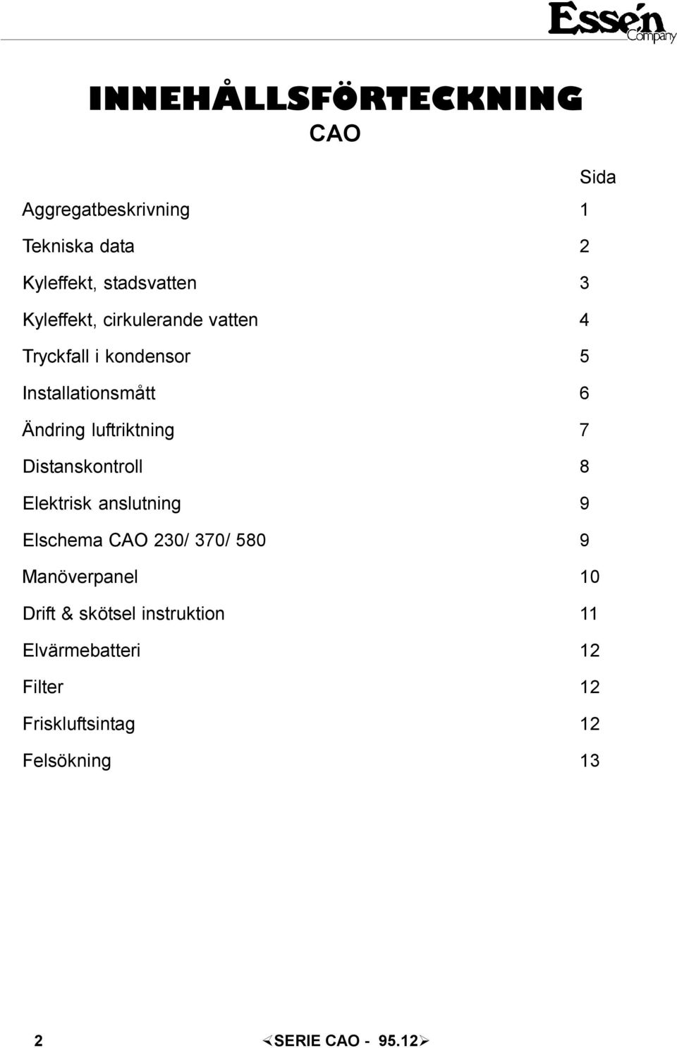 Distanskontro 8 Eektrisk ansutning 9 Eschema CAO 230/ 370/ 580 9 Manöverpane 10 Drift &