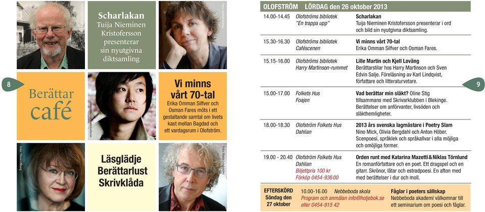 45 Olofströms bibliotek Scharlakan En trappa upp Tuija Nieminen Kristofersson presenterar i ord och bild sin nyutgivna diktsamling. 15.30-16.