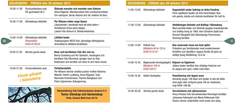 00-11.00 Sölvesborgs bibliotek Per Nilsson möter unga läsare Läsarsamtal i samband med att sista delen i författarens Extra-serie släpps. Läsare från årskurs 6, Bokelundsskolan. 13.00-14.