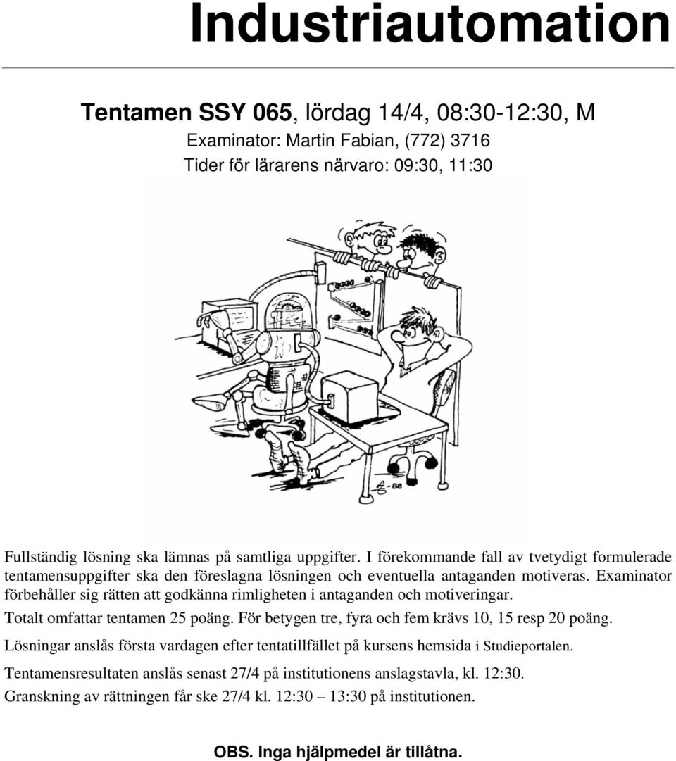 Examinator förbehåller sig rätten att godkänna rimligheten i antaganden och motiveringar. Totalt omfattar tentamen 25 poäng. För betygen tre, fyra och fem krävs 10, 15 resp 20 poäng.