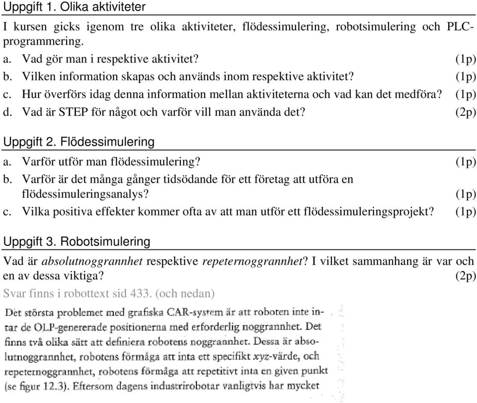 Vad är STEP för något och varför vill man använda det? (2p) Uppgift 2. Flödessimulering a. Varför utför man flödessimulering? (1p) b.
