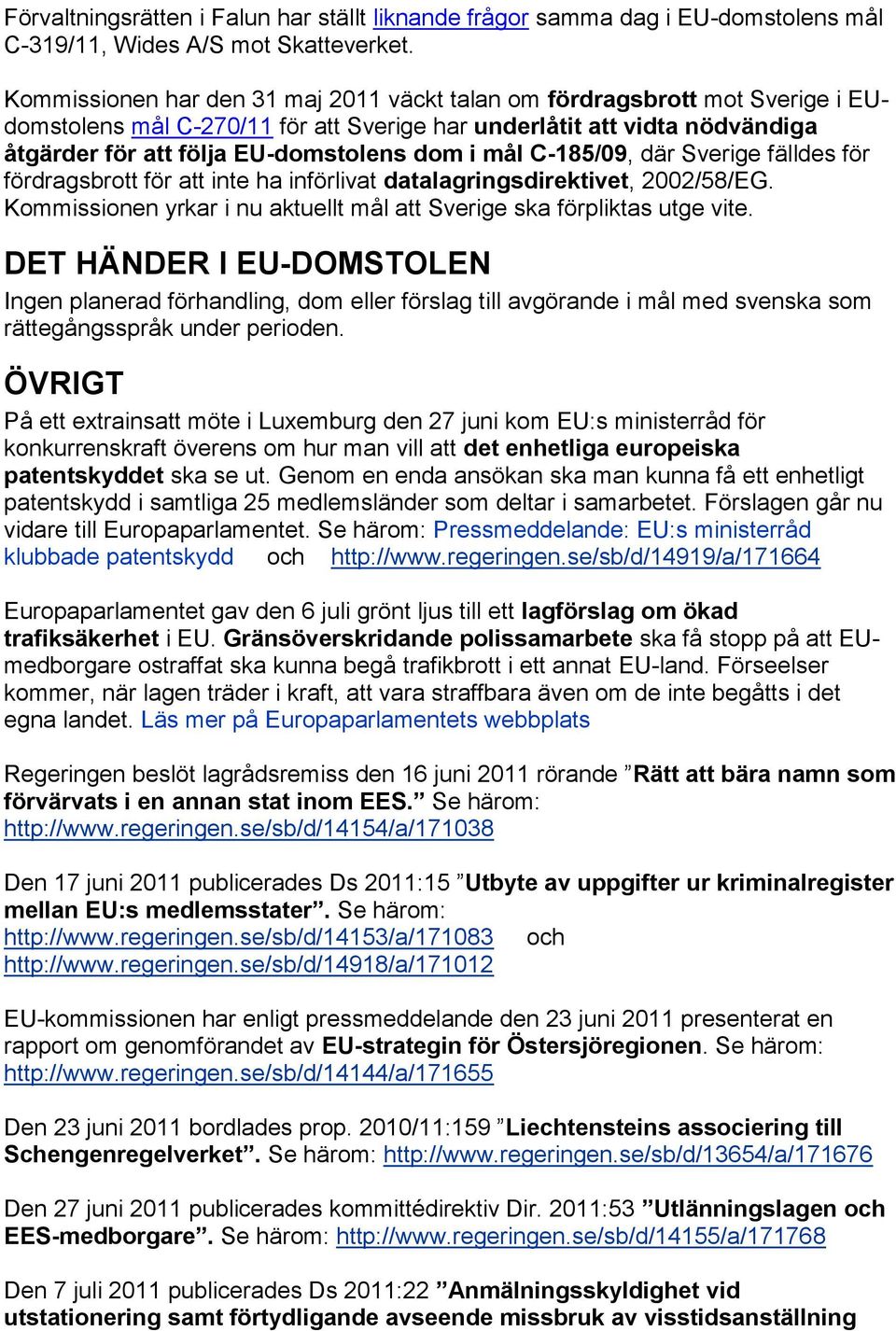 mål C-185/09, där Sverige fälldes för fördragsbrott för att inte ha införlivat datalagringsdirektivet, 2002/58/EG. Kommissionen yrkar i nu aktuellt mål att Sverige ska förpliktas utge vite.
