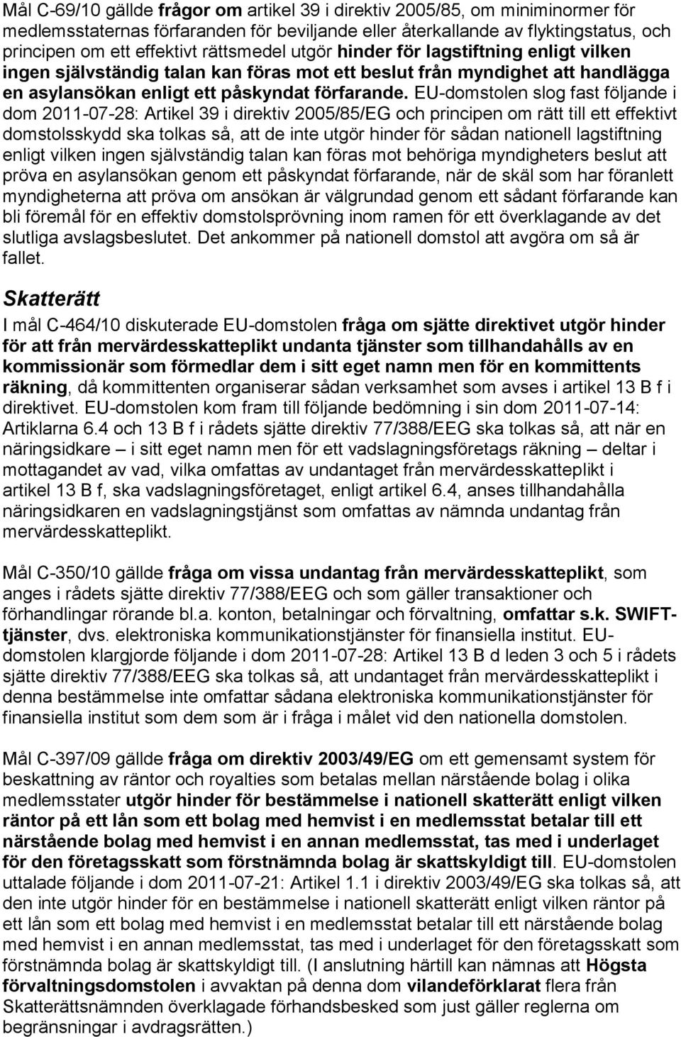 EU-domstolen slog fast följande i dom 2011-07-28: Artikel 39 i direktiv 2005/85/EG och principen om rätt till ett effektivt domstolsskydd ska tolkas så, att de inte utgör hinder för sådan nationell