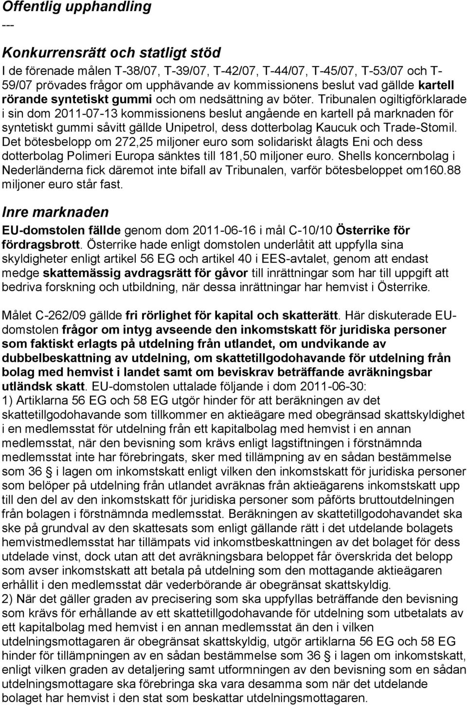 Tribunalen ogiltigförklarade i sin dom 2011-07-13 kommissionens beslut angående en kartell på marknaden för syntetiskt gummi såvitt gällde Unipetrol, dess dotterbolag Kaucuk och Trade-Stomil.