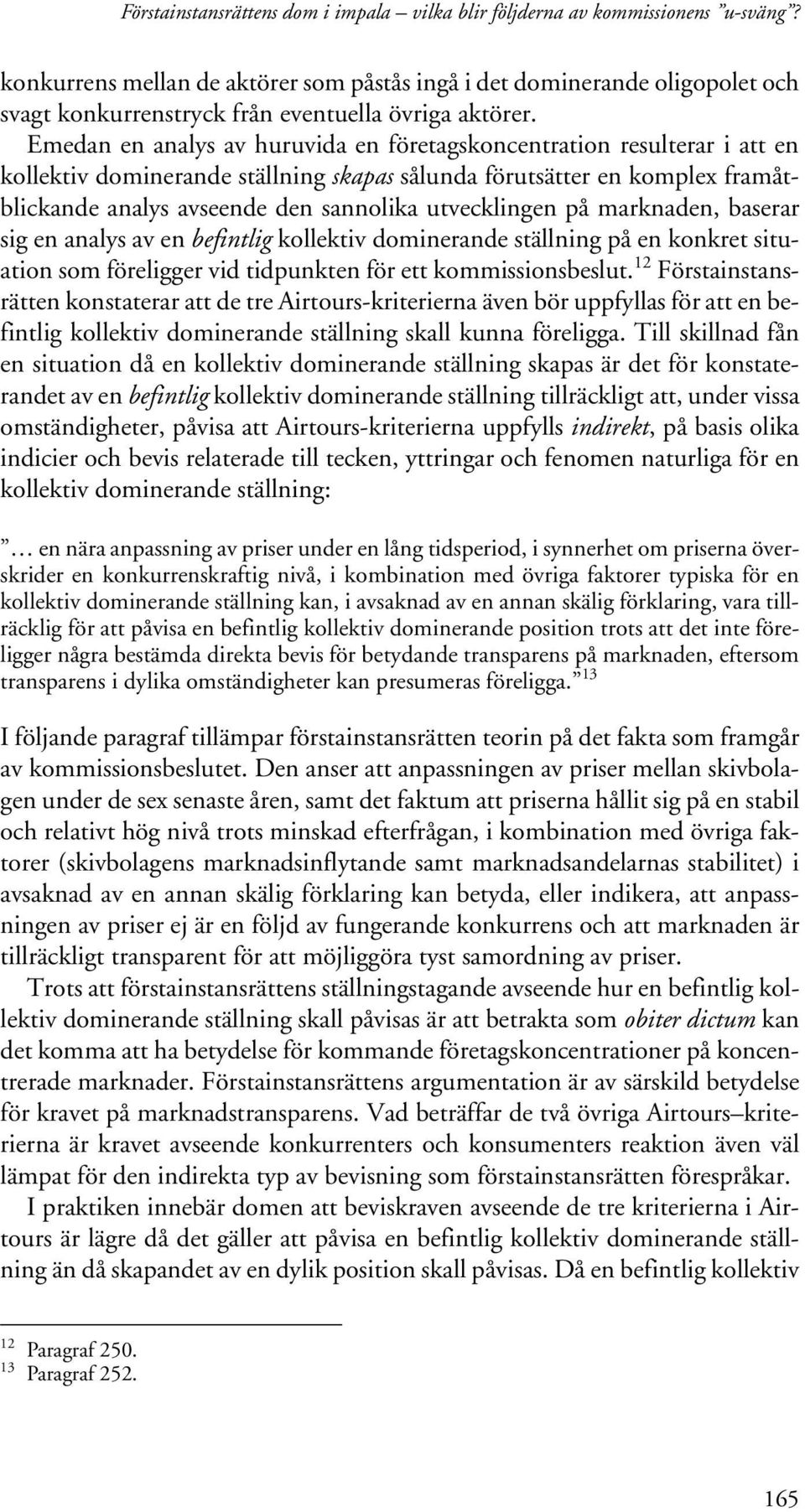 Emedan en analys av huruvida en företagskoncentration resulterar i att en kollektiv dominerande ställning skapas sålunda förutsätter en komplex framåtblickande analys avseende den sannolika