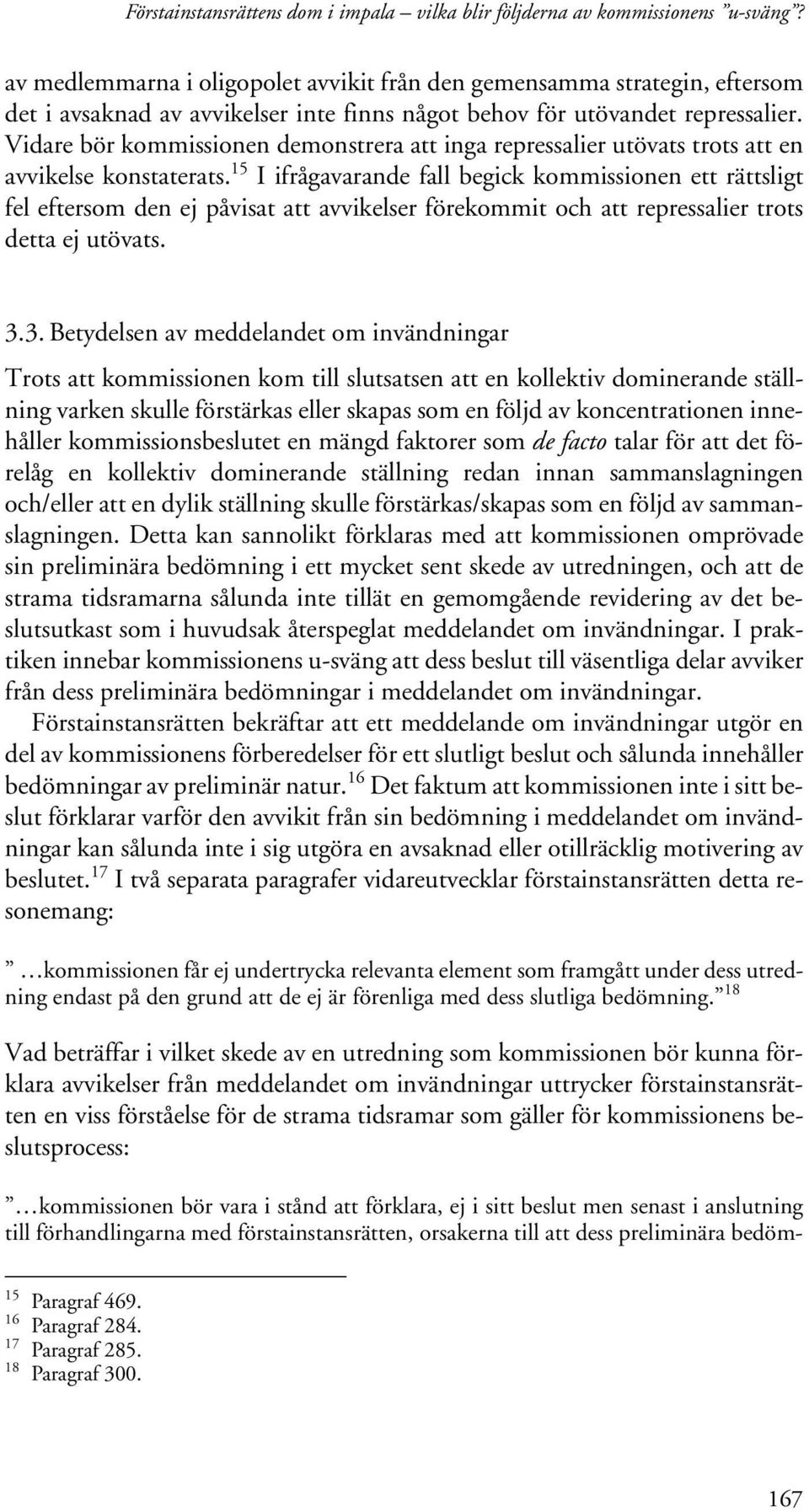 Vidare bör kommissionen demonstrera att inga repressalier utövats trots att en avvikelse konstaterats.