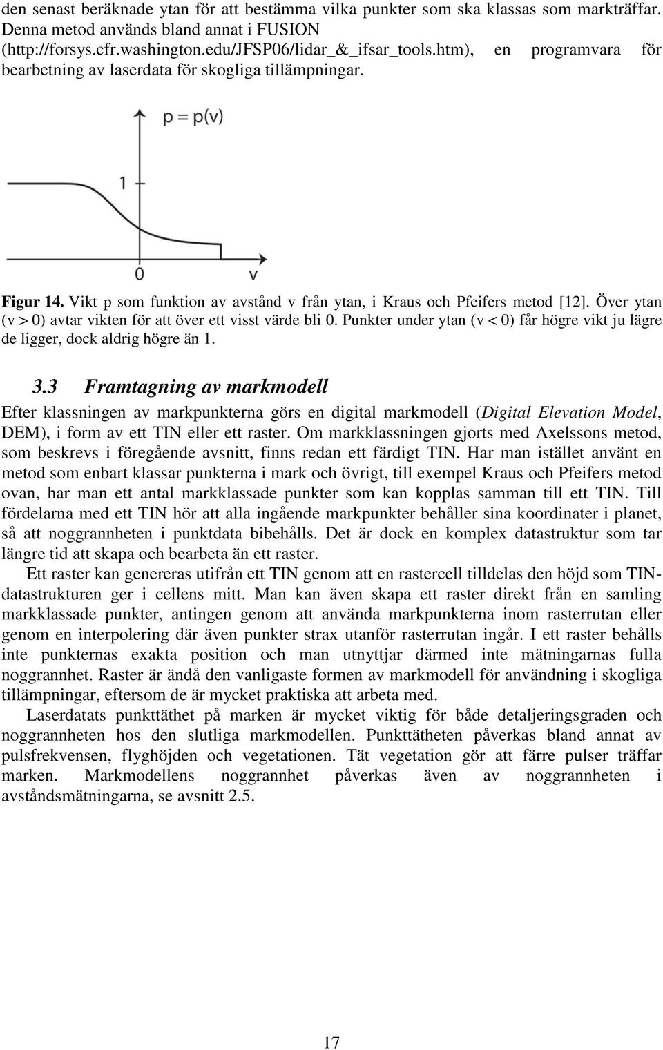 Över ytan (v > 0) avtar vikten för att över ett visst värde bli 0. Punkter under ytan (v < 0) får högre vikt ju lägre de ligger, dock aldrig högre än 1. 3.