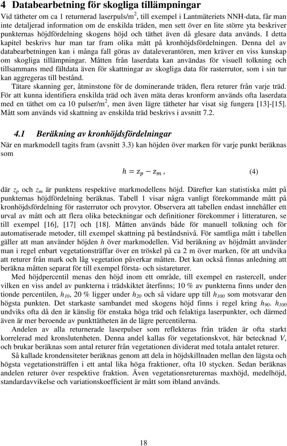 Denna del av databearbetningen kan i många fall göras av dataleverantören, men kräver en viss kunskap om skogliga tillämpningar.