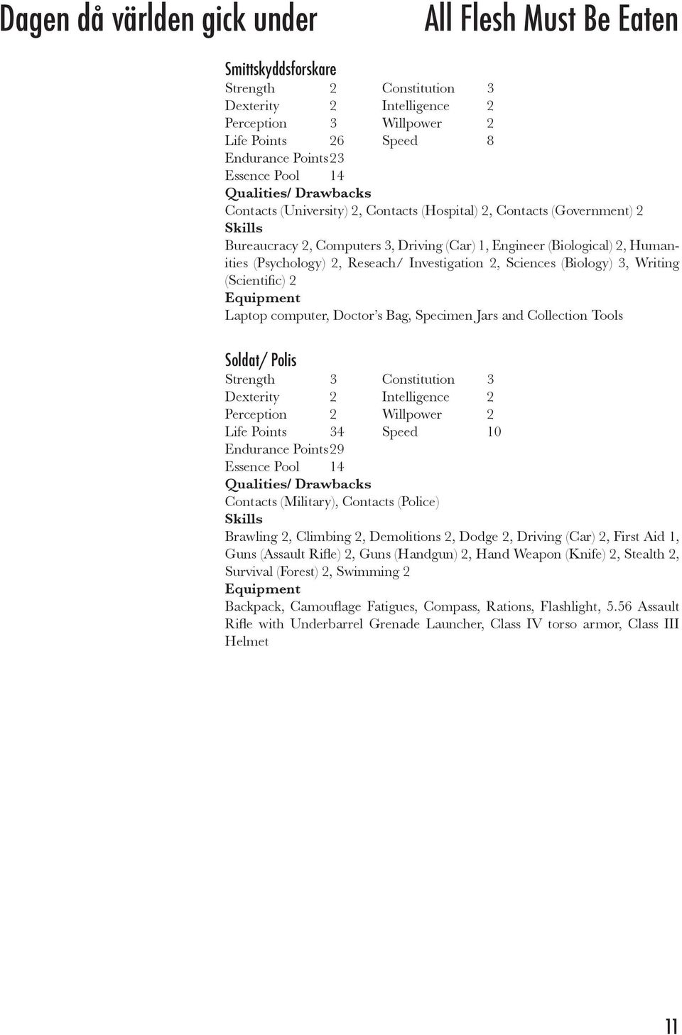 3, Writing (Scientific) 2 Equipment Laptop computer, Doctor s Bag, Specimen Jars and Collection Tools Soldat/ Polis Strength 3 Constitution 3 Dexterity 2 Intelligence 2 Perception 2 Willpower 2 Life