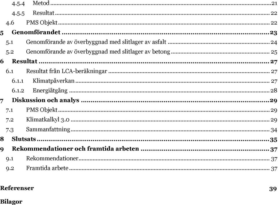 .. 27 6.1.2 Energiåtgång... 28 7 Diskussion och analys... 29 7.1 PMS Objekt... 29 7.2 Klimatkalkyl 3.0... 29 7.3 Sammanfattning.