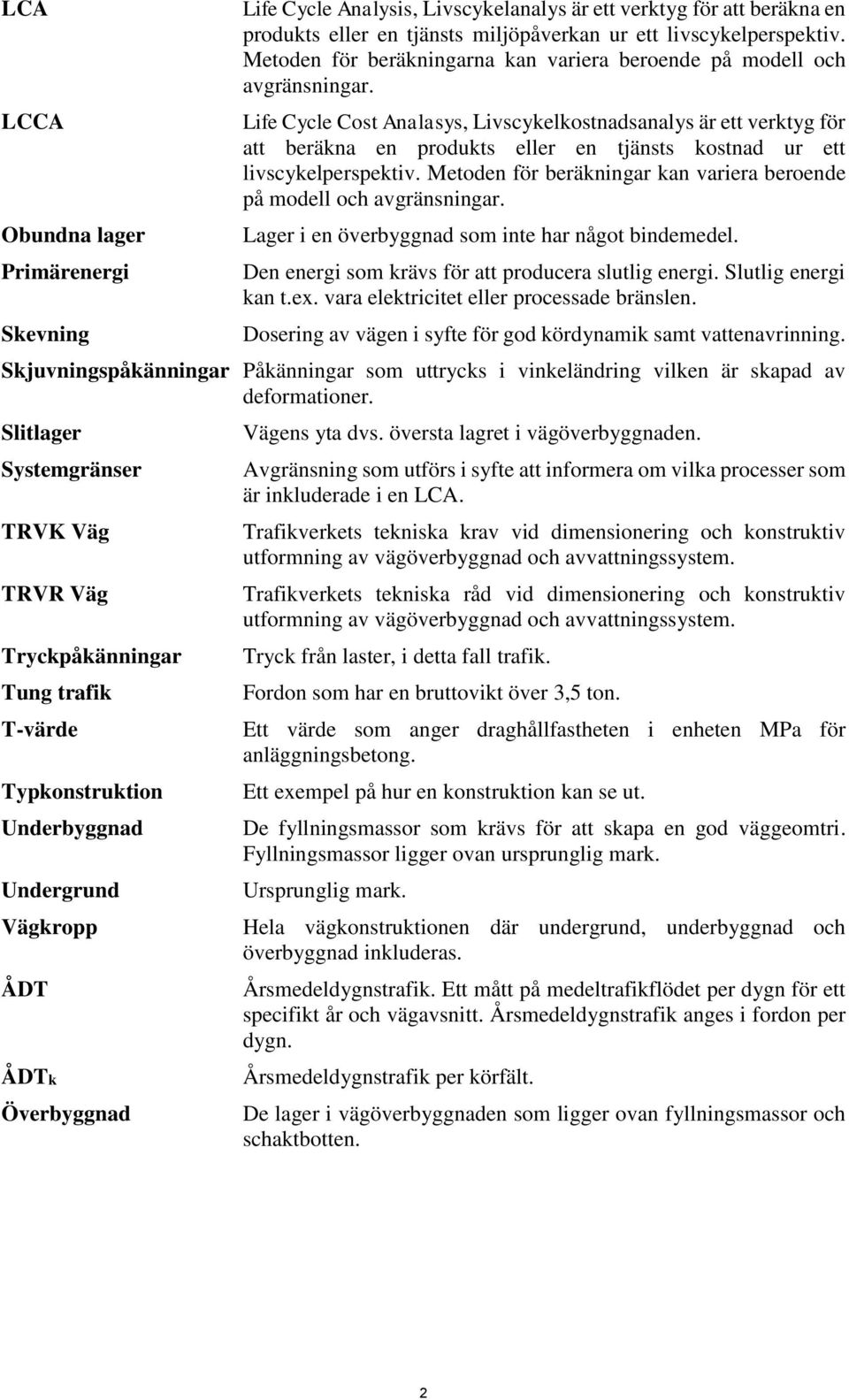 Life Cycle Cost Analasys, Livscykelkostnadsanalys är ett verktyg för att beräkna en produkts eller en tjänsts kostnad ur ett livscykelperspektiv.