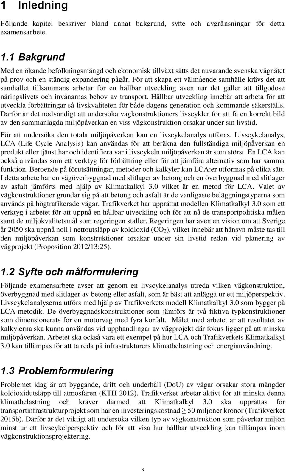 För att skapa ett välmående samhälle krävs det att samhället tillsammans arbetar för en hållbar utveckling även när det gäller att tillgodose näringslivets och invånarnas behov av transport.