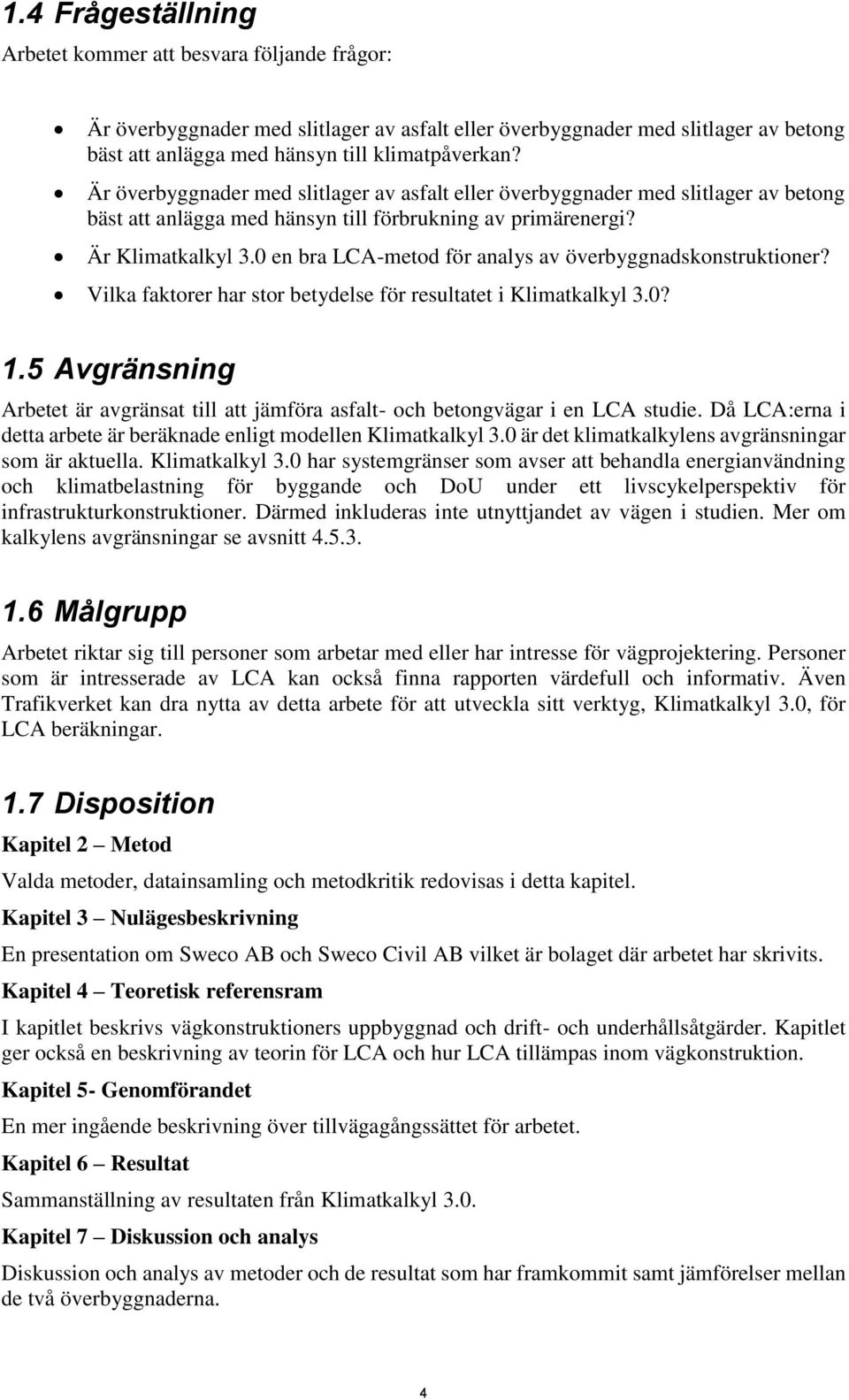 0 en bra LCA-metod för analys av överbyggnadskonstruktioner? Vilka faktorer har stor betydelse för resultatet i Klimatkalkyl 3.0? 1.