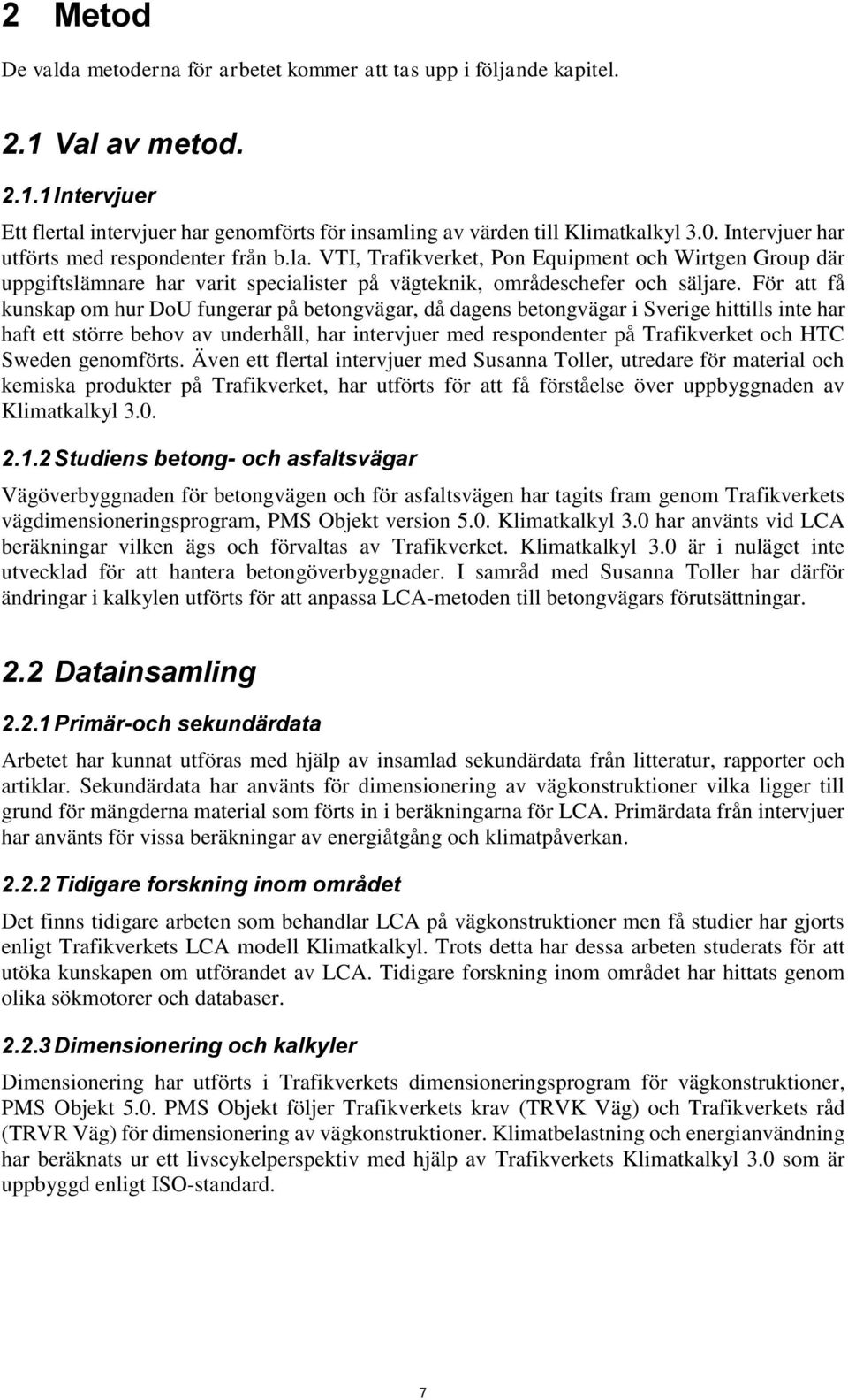 För att få kunskap om hur DoU fungerar på betongvägar, då dagens betongvägar i Sverige hittills inte har haft ett större behov av underhåll, har intervjuer med respondenter på Trafikverket och HTC