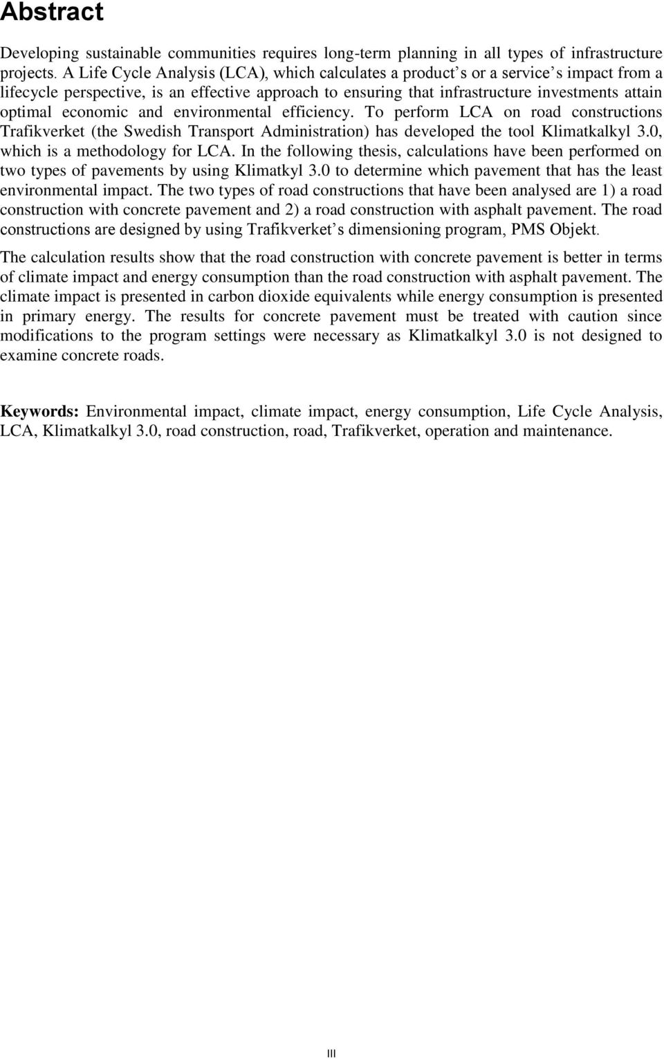 economic and environmental efficiency. To perform LCA on road constructions Trafikverket (the Swedish Transport Administration) has developed the tool Klimatkalkyl 3.0, which is a methodology for LCA.