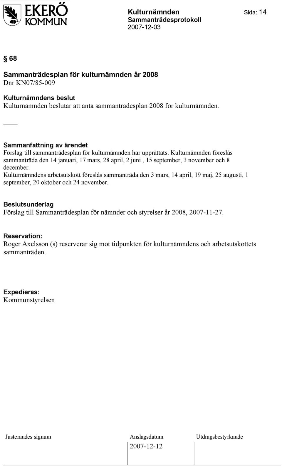 Kulturnämnden föreslås sammanträda den 14 januari, 17 mars, 28 april, 2 juni, 15 september, 3 november och 8 december.