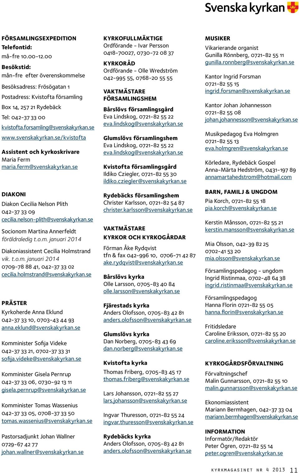 svenskakyrkan.se/kvistofta Assistent och kyrkoskrivare Maria Ferm maria.ferm@svenskakyrkan.se DIAKONI Diakon Cecilia Nelson Plith 042-37 33 09 cecilia.nelson-plith@svenskakyrkan.