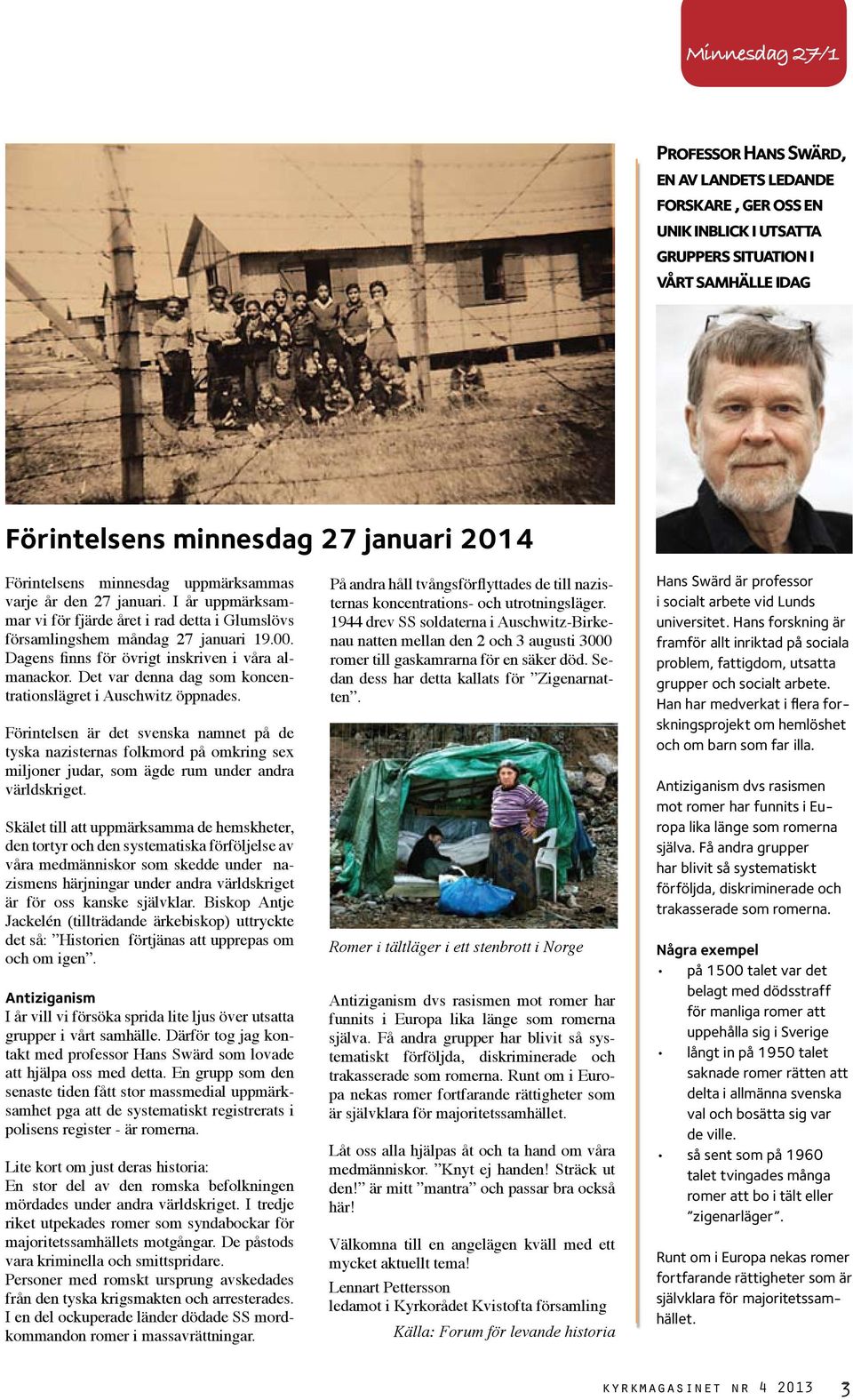Dagens finns för övrigt inskriven i våra almanackor. Det var denna dag som koncentrationslägret i Auschwitz öppnades.
