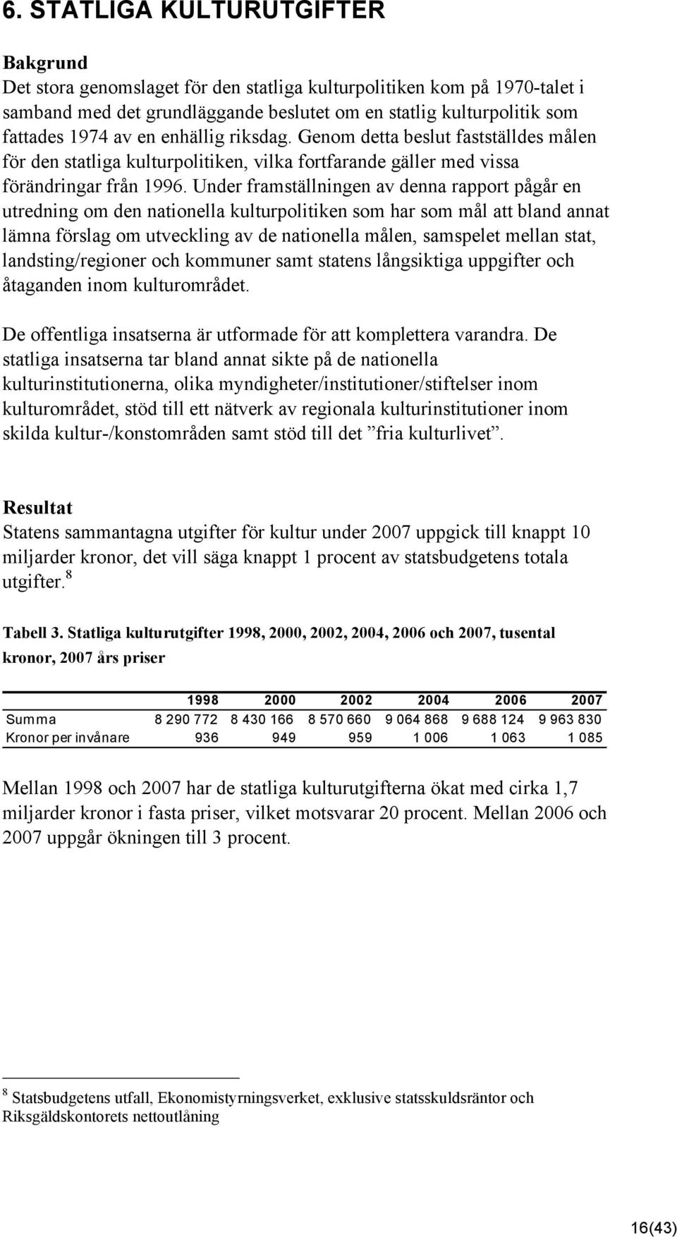 Under framställningen av denna rapport pågår en utredning om den nationella kulturpolitiken som har som mål att bland annat lämna förslag om utveckling av de nationella målen, samspelet mellan stat,