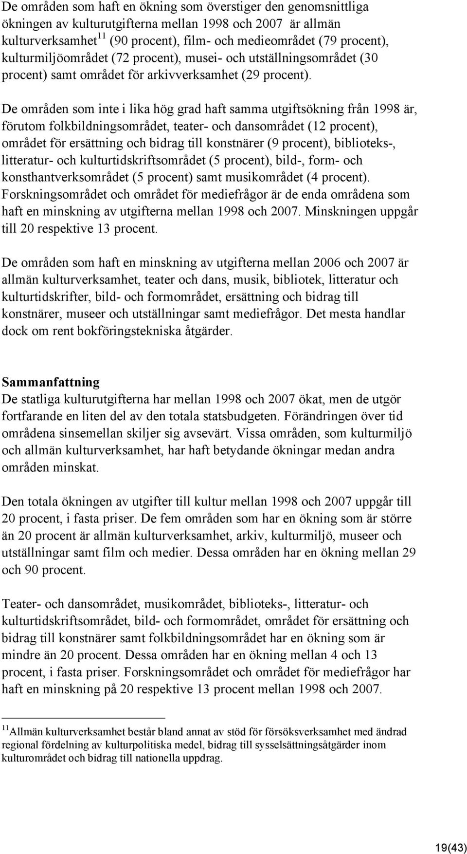 De områden som inte i lika hög grad haft samma utgiftsökning från 998 är, förutom folkbildningsområdet, teater- och dansområdet ( procent), området för ersättning och bidrag till konstnärer (9