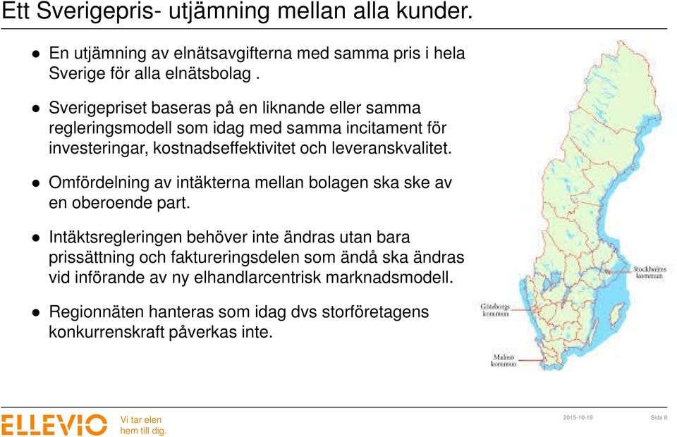 leveranskvalitet. Omfördelning av intäkterna mellan bolagen ska ske av en oberoende part.