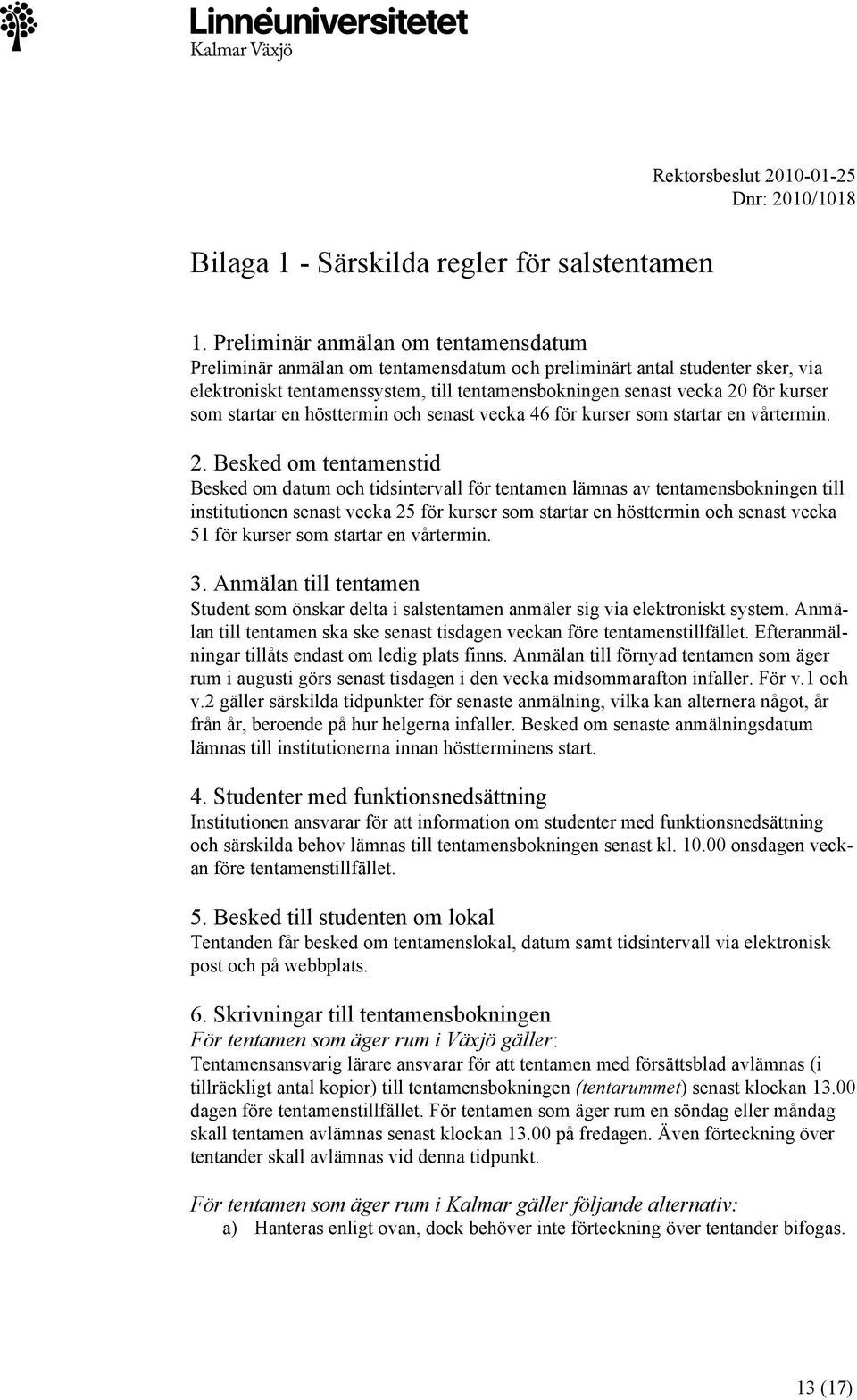 som startar en hösttermin och senast vecka 46 för kurser som startar en vårtermin. 2.