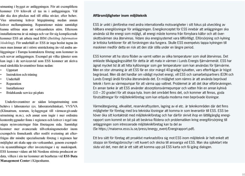 Eftersom installationerna är så många och var för sig komplicerade kommer ESS att arbeta med BIM (Building Information Modeling).