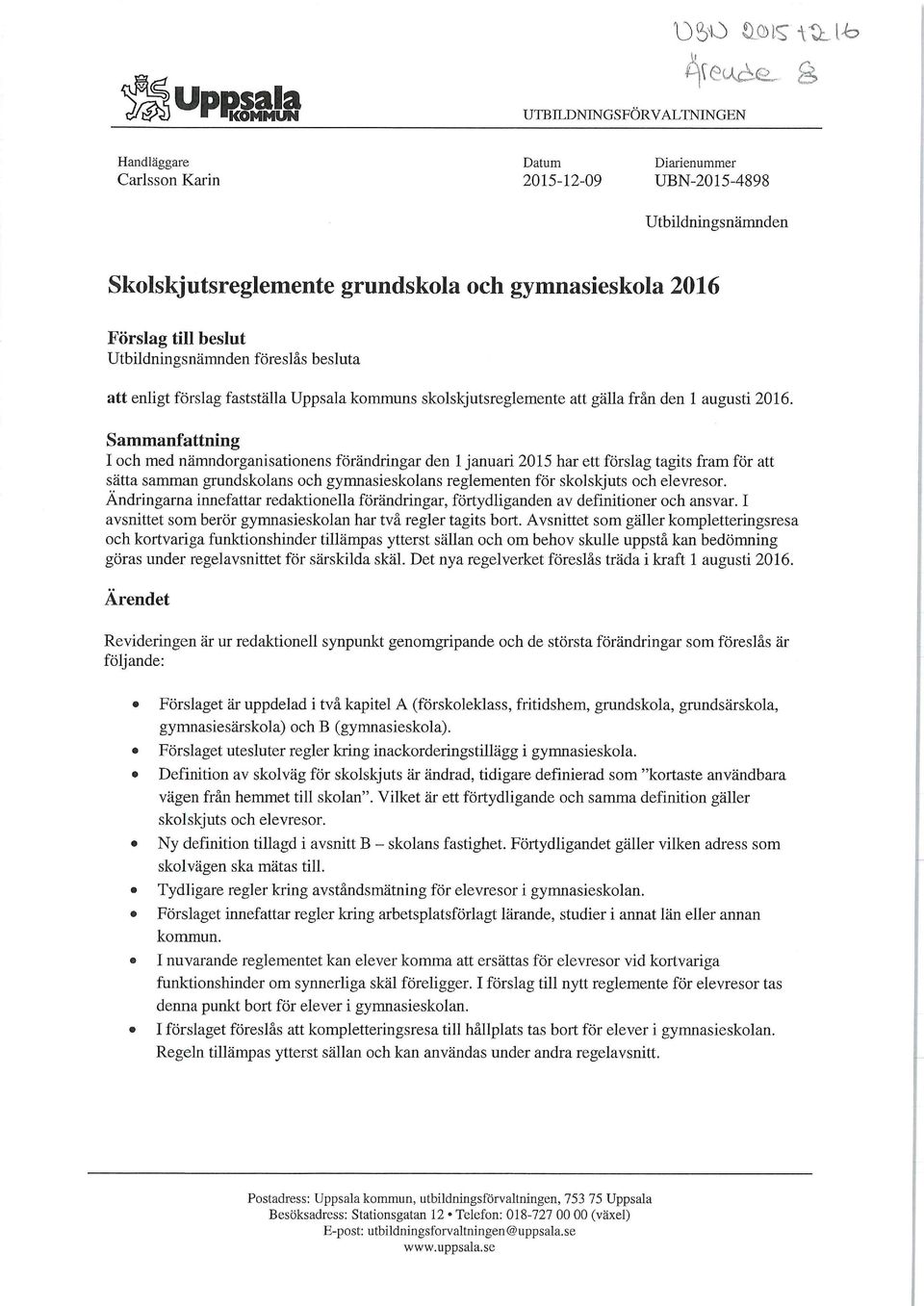 Sammanfattning I och med namndorganisationens forandringar den 1 januari 2015 har ett fdrslag tagits fram for att satta samman grundskolans och gymnasieskolans reglementen for skolskjuts och