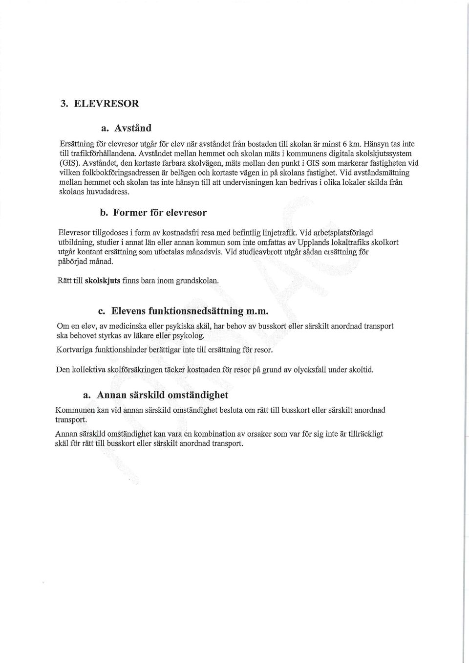 Avstandet, den kortaste farbara skolvdgen, mats mellan den punkt i GIS som markerar fastigheten vid vilken folkbokfdringsadressen dr belagen och kortaste vdgen in pa skolans fastighet.